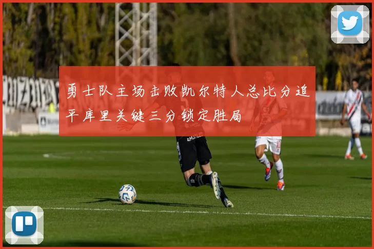 勇士队主场击败凯尔特人总比分追平库里关键三分锁定胜局