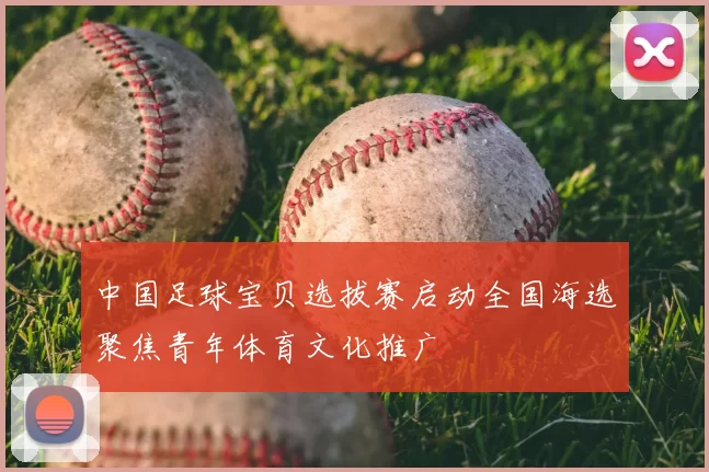 中国足球宝贝选拔赛启动全国海选聚焦青年体育文化推广